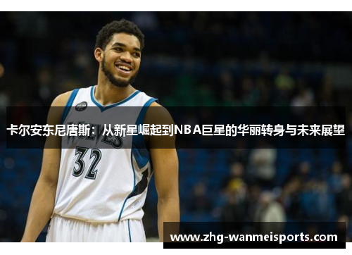 卡尔安东尼唐斯：从新星崛起到NBA巨星的华丽转身与未来展望