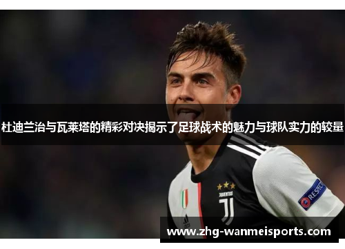 杜迪兰治与瓦莱塔的精彩对决揭示了足球战术的魅力与球队实力的较量